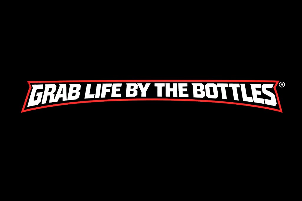 GRAB LIFE BY THE BOTTLES
